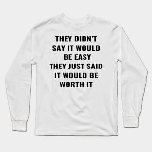 They Didn't Say It Would Be Easy They Just said It Would Be Worth It Long Sleeve T-Shirt